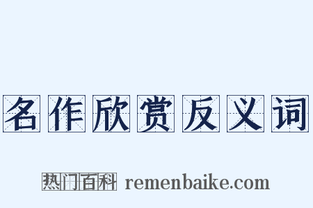 名作欣赏反义词是什么意思的图片